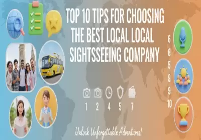 Top 10 Tips for Choosing the Best Local Sightseeing Company